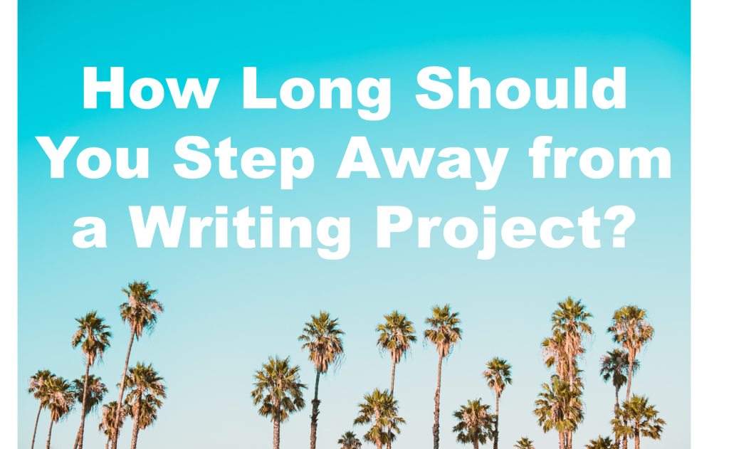 How Long Should You Step Away from a Writing Project?
