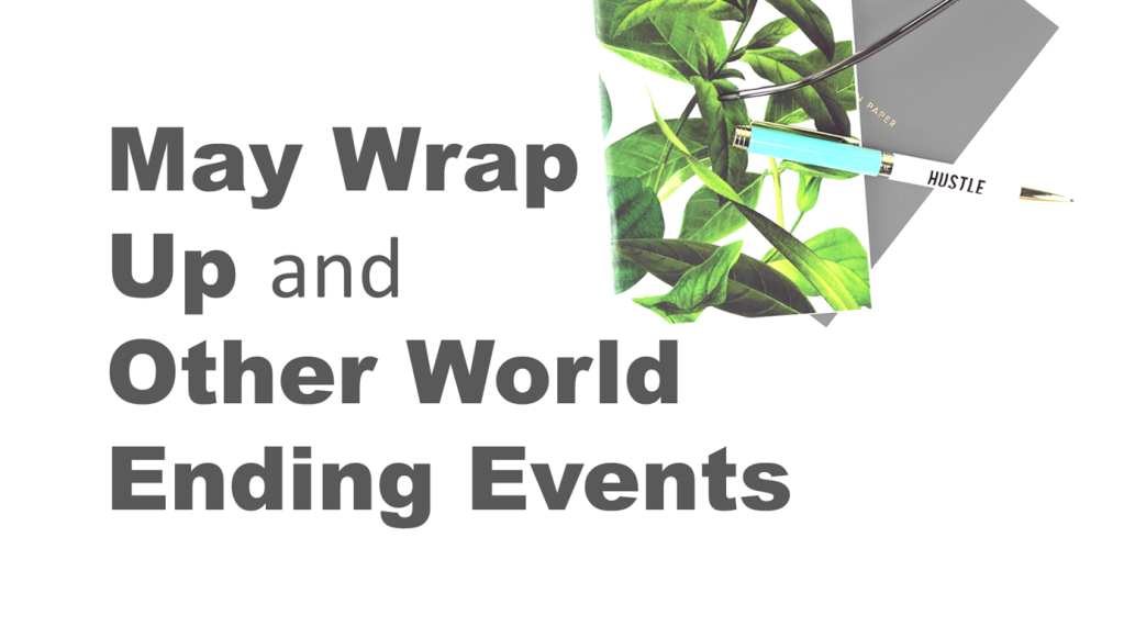 May Wrap Up and Other World Ending Events