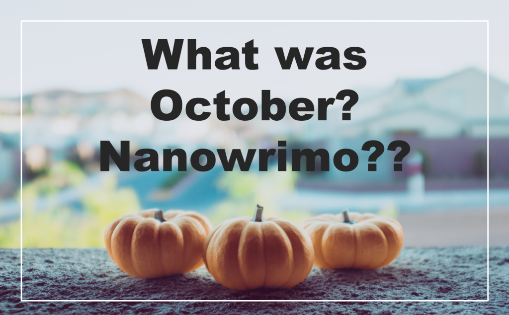 What was October? Nanowrimo?