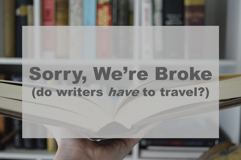 Sorry, We’re Broke (do writers have to travel?)